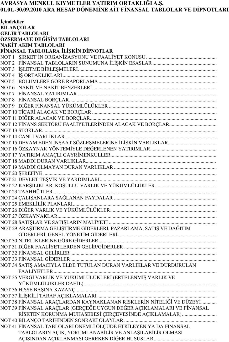 İN ORGANİZASYONU VE FAALİYET KONUSU... NOT 2 FİNANSAL TABLOLARIN SUNUMUNA İLİŞKİN ESASLAR... NOT 3 İŞLETME BİRLEŞMELERİ... NOT 4 İŞ ORTAKLIKLARI... NOT 5 BÖLÜMLERE GÖRE RAPORLAMA.