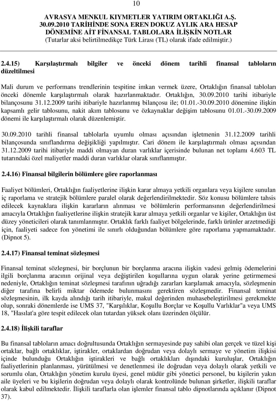 karşılaştırmalı olarak hazırlanmaktadır. Ortaklığın, 30.09.2010 tarihi itibariyle bilançosunu 31.12.2009 tarihi itibariyle hazırlanmış bilançosu ile; 01.01.-30.09.2010 dönemine ilişkin kapsamlı gelir tablosunu, nakit akım tablosunu ve özkaynaklar değişim tablosunu 01.