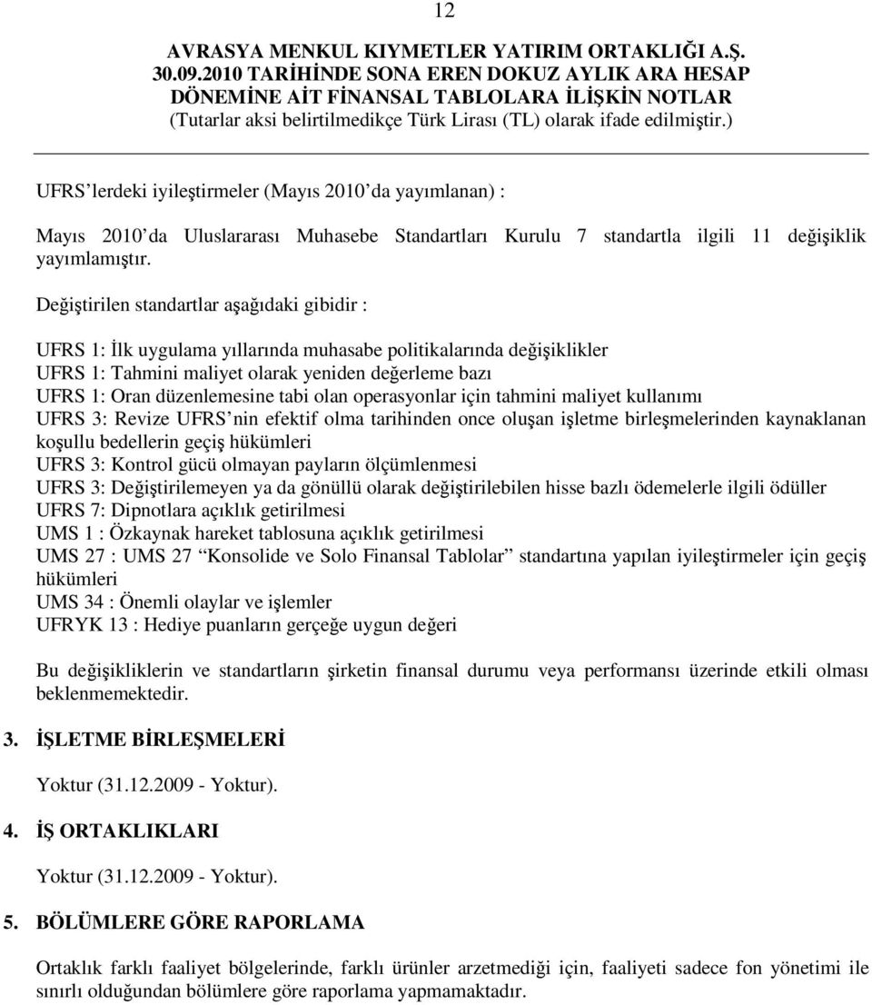 tabi olan operasyonlar için tahmini maliyet kullanımı UFRS 3: Revize UFRS nin efektif olma tarihinden once oluşan işletme birleşmelerinden kaynaklanan koşullu bedellerin geçiş hükümleri UFRS 3: