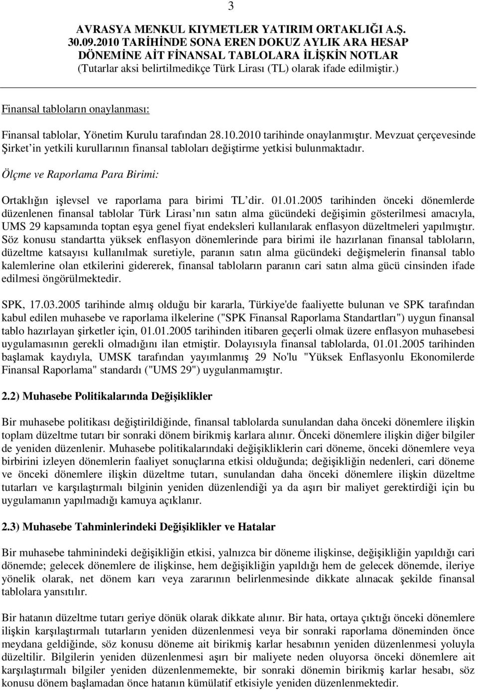 01.2005 tarihinden önceki dönemlerde düzenlenen finansal tablolar Türk Lirası nın satın alma gücündeki değişimin gösterilmesi amacıyla, UMS 29 kapsamında toptan eşya genel fiyat endeksleri