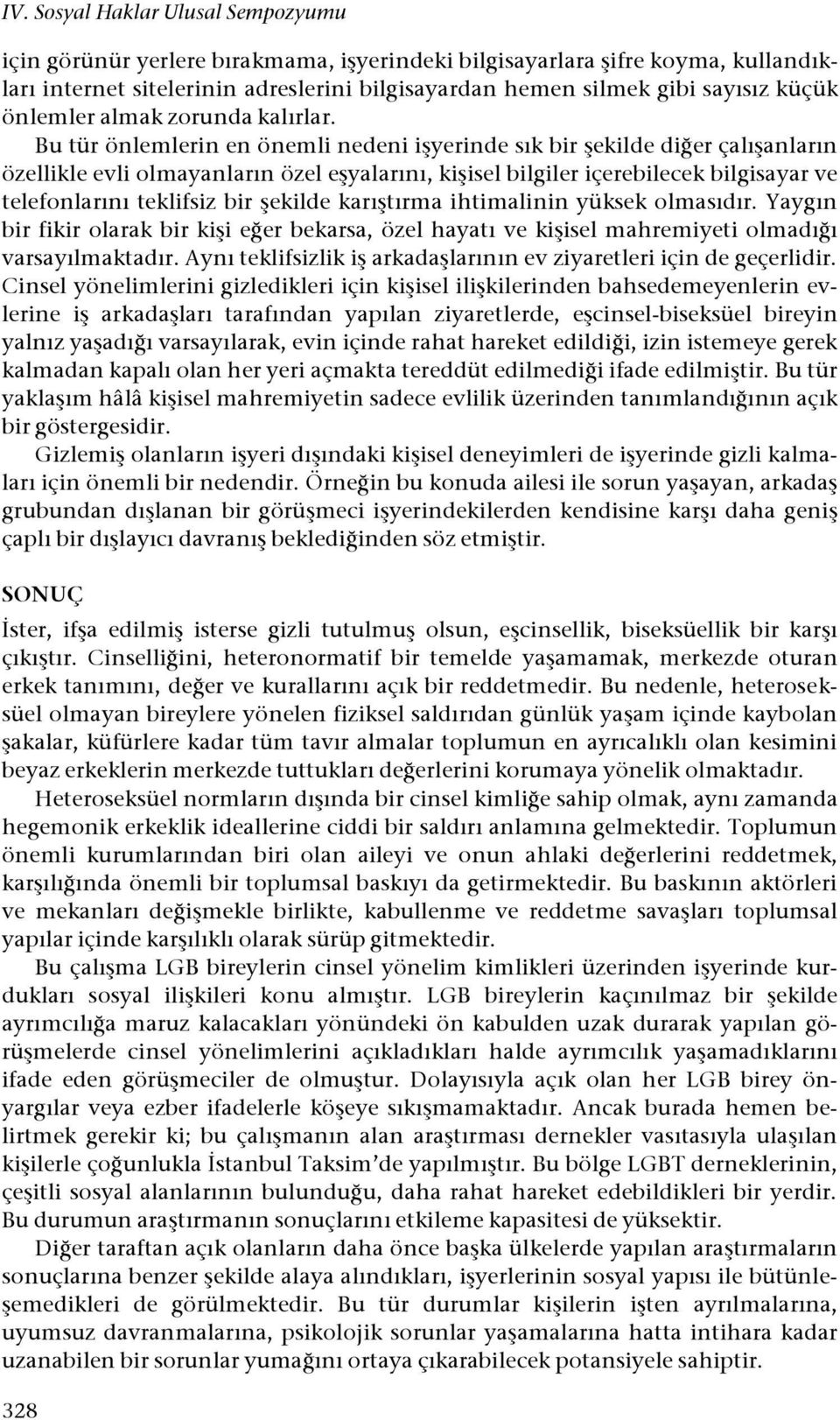 er çalı#anların özellikle evli olmayanların özel e#yalarını, ki#isel bilgiler içerebilecek bilgisayar ve telefonlarını teklifsiz bir #ekilde karı#tırma ihtimalinin yüksek olmasıdır.