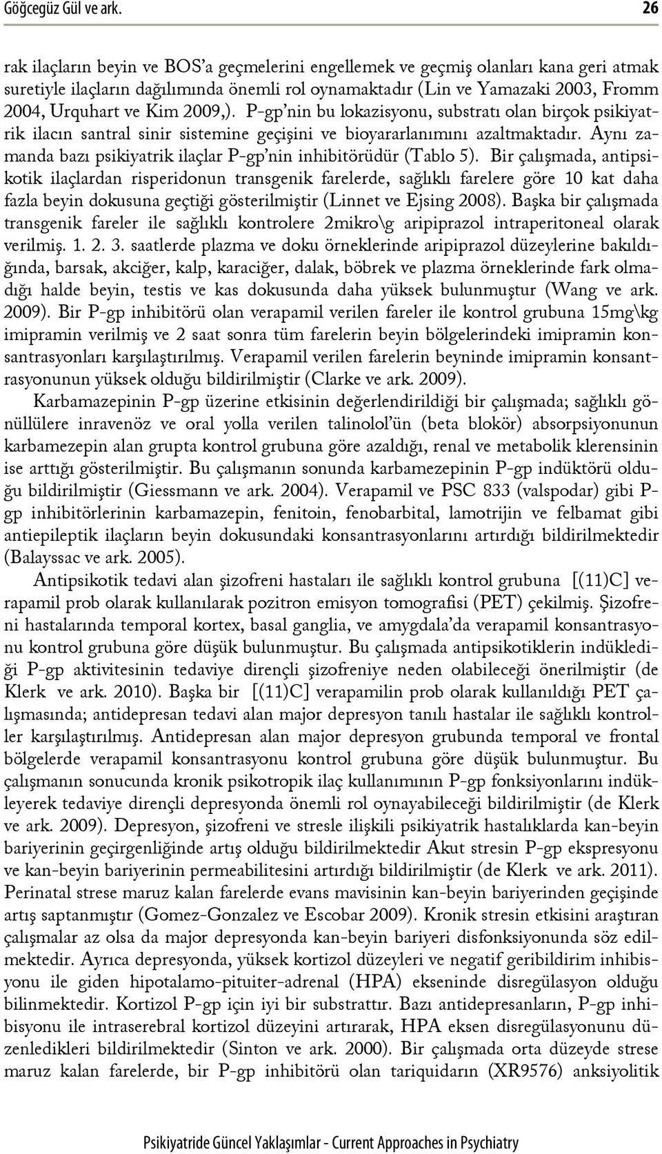 2009,). P-gp nin bu lokazisyonu, substratı olan birçok psikiyatrik ilacın santral sinir sistemine geçişini ve bioyararlanımını azaltmaktadır.