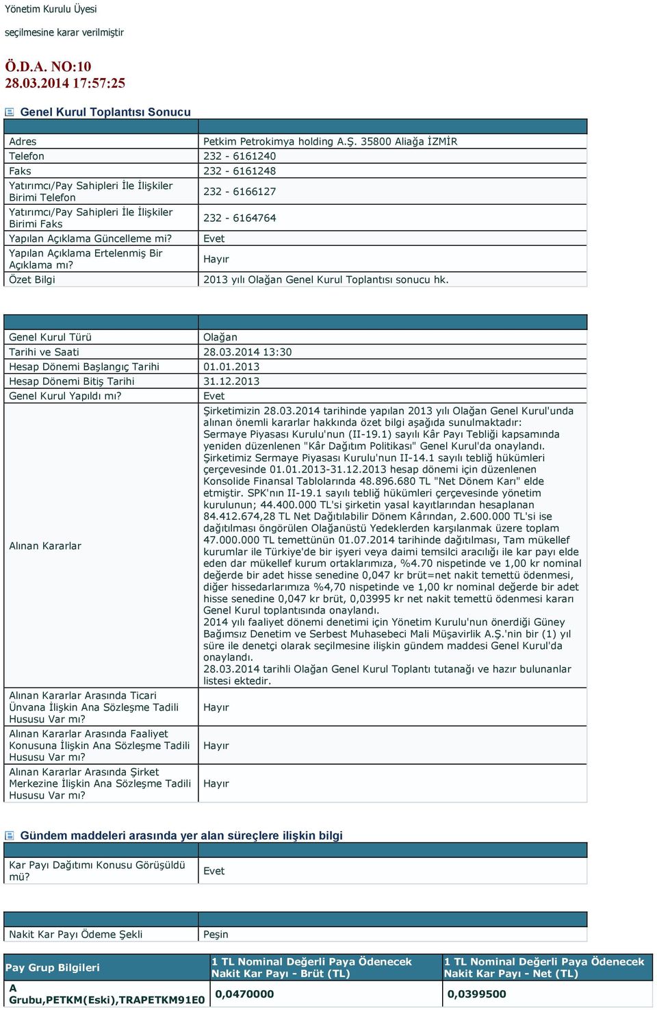 Açıklama Güncelleme mi? Yapılan Açıklama Ertelenmiş Bir Açıklama mı? Petkim Petrokimya holding A.Ş. 35800 Aliağa İZMİR 232-6166127 232-6164764 Evet 2013 yılı Olağan Genel Kurul Toplantısı sonucu hk.
