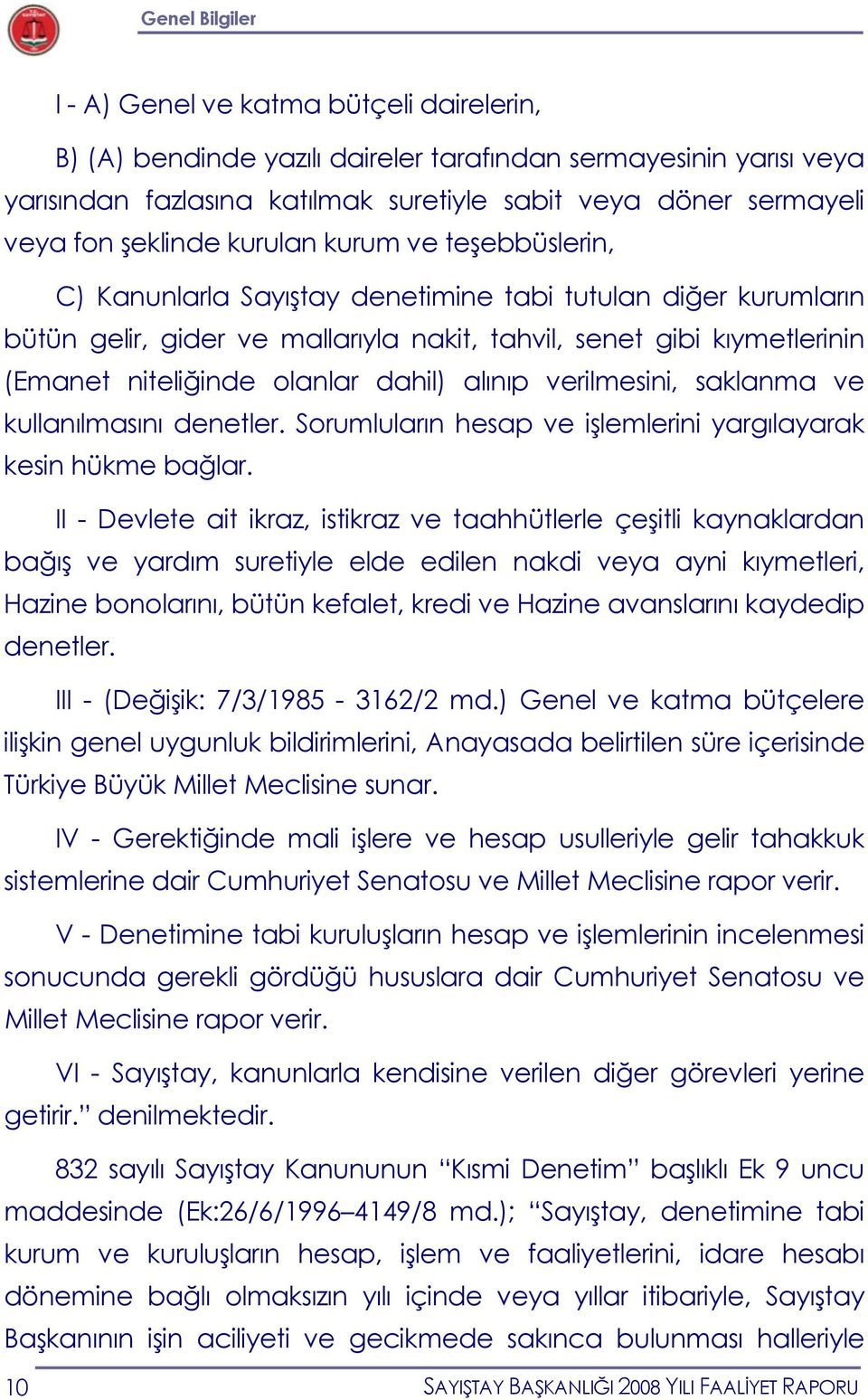 niteliğinde olanlar dahil) alınıp verilmesini, saklanma ve kullanılmasını denetler. Sorumluların hesap ve işlemlerini yargılayarak kesin hükme bağlar.