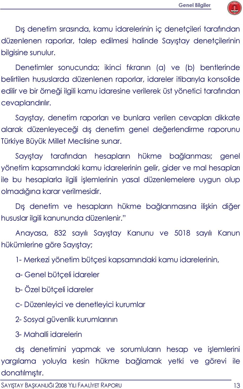 tarafından cevaplandırılır. Sayıştay, denetim raporları ve bunlara verilen cevapları dikkate alarak düzenleyeceği dış denetim genel değerlendirme raporunu Türkiye Büyük Millet Meclisine sunar.