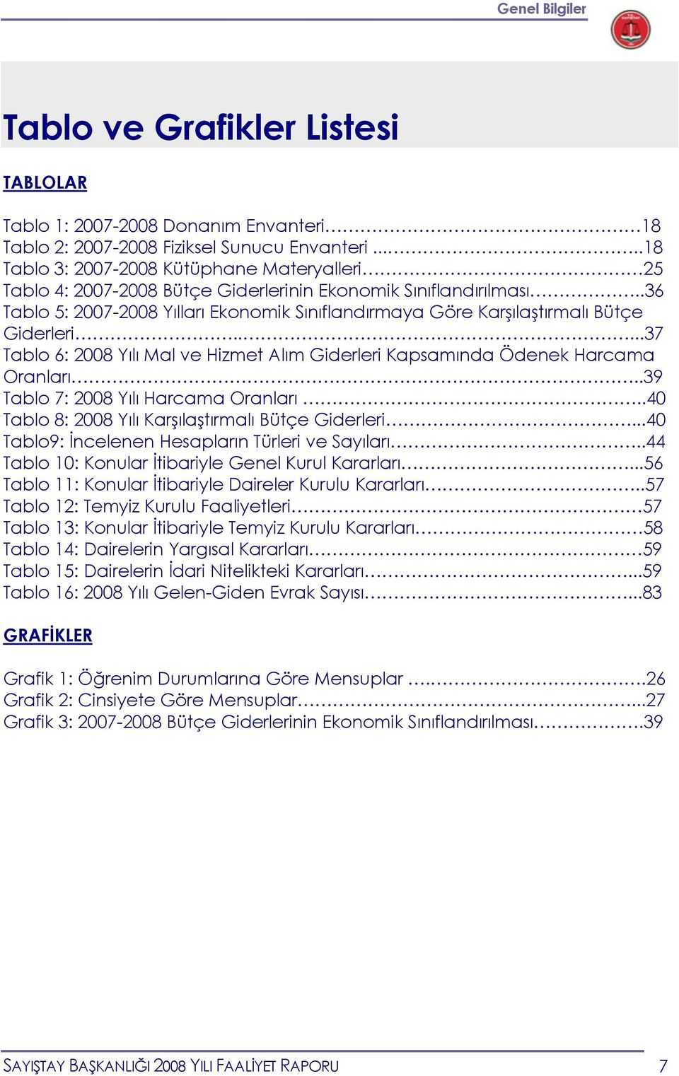 .36 Tablo 5: 2007-2008 Yılları Ekonomik Sınıflandırmaya Göre Karşılaştırmalı Bütçe Giderleri.....37 Tablo 6: 2008 Yılı Mal ve Hizmet Alım Giderleri Kapsamında Ödenek Harcama Oranları.