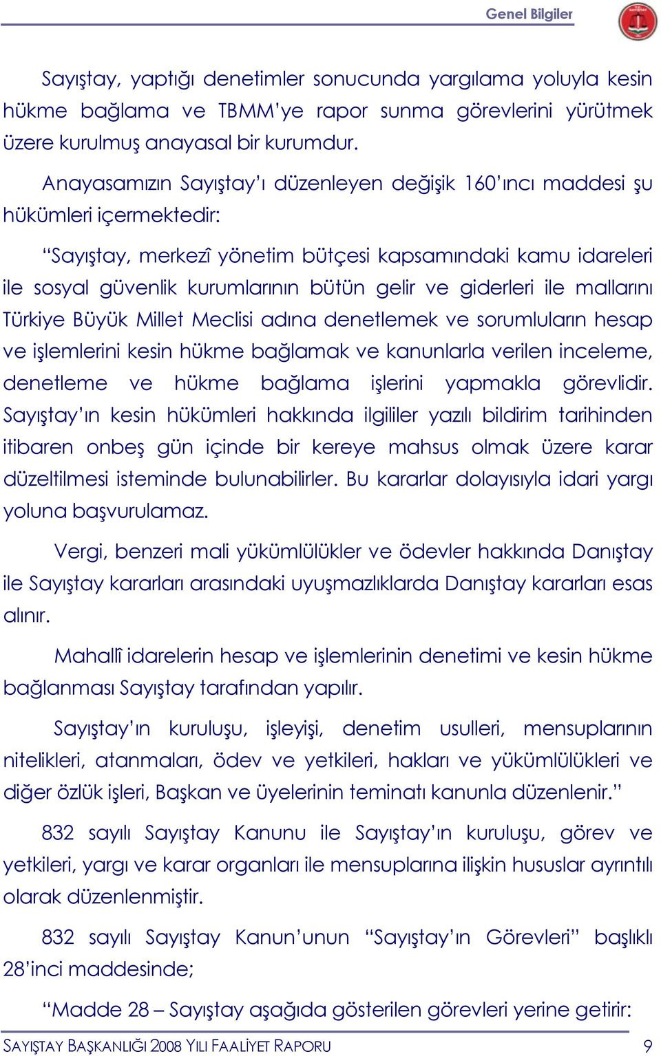 giderleri ile mallarını Türkiye Büyük Millet Meclisi adına denetlemek ve sorumluların hesap ve işlemlerini kesin hükme bağlamak ve kanunlarla verilen inceleme, denetleme ve hükme bağlama işlerini