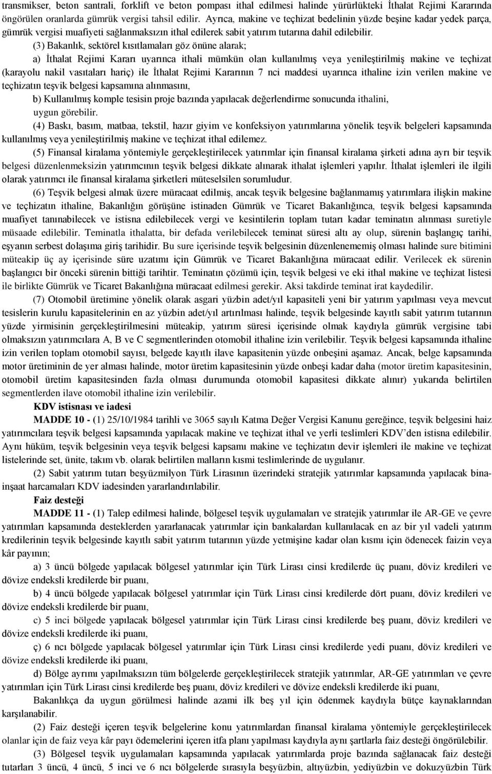 (3) Bakanlık, sektörel kısıtlamaları göz önüne alarak; a) İthalat Rejimi Kararı uyarınca ithali mümkün olan kullanılmış veya yenileştirilmiş makine ve teçhizat (karayolu nakil vasıtaları hariç) ile