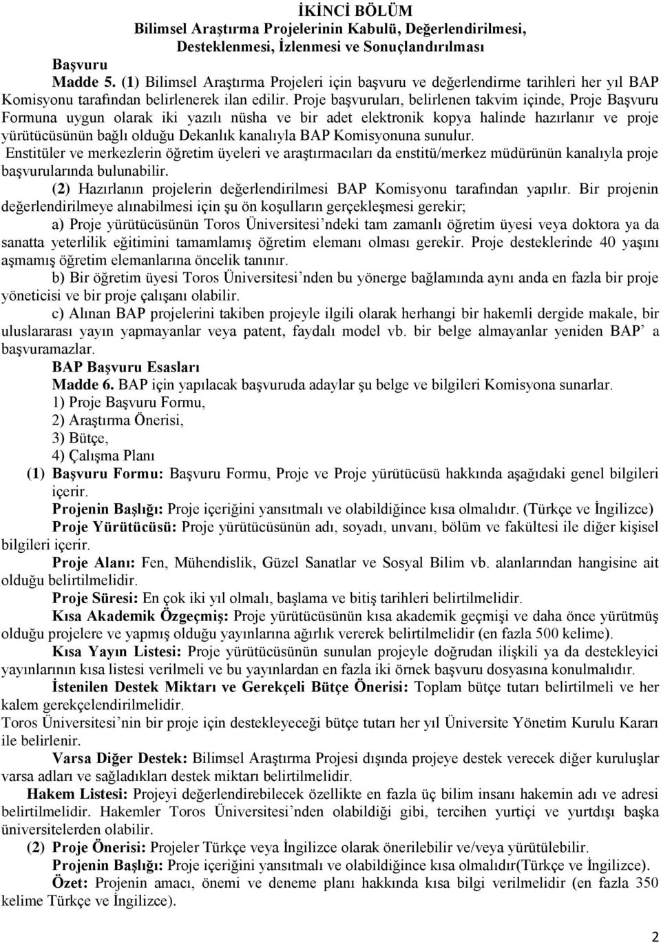 Proje başvuruları, belirlenen takvim içinde, Proje Başvuru Formuna uygun olarak iki yazılı nüsha ve bir adet elektronik kopya halinde hazırlanır ve proje yürütücüsünün bağlı olduğu Dekanlık kanalıyla