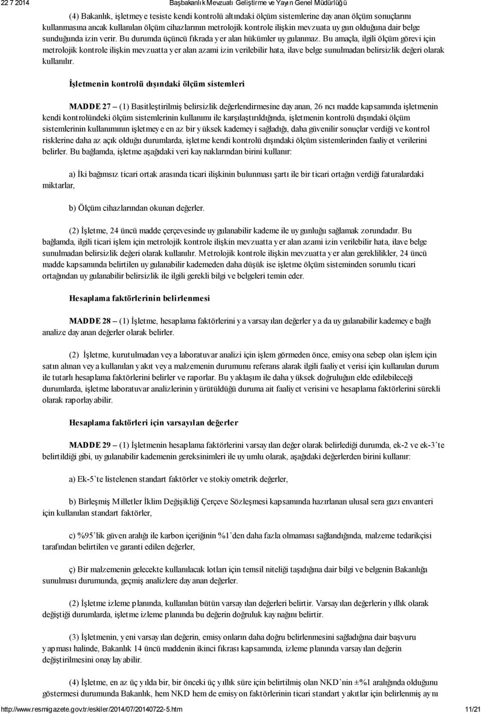 Bu amaçla, ilgili ölçüm görevi için metrolojik kontrole ilişkin mevzuatta yer alan azami izin verilebilir hata, ilave belge sunulmadan belirsizlik değeri olarak kullanılır.