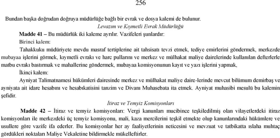 pullarını ve merkez ve mülhakat maliye dairelerinde kullanılan defterlerle matbu evrakı bastırmak ve mahallerine göndermek, mubayaa komisyonunun kayıt ve yazı işlerini yapmak, İkinci kalem: Ayniyat