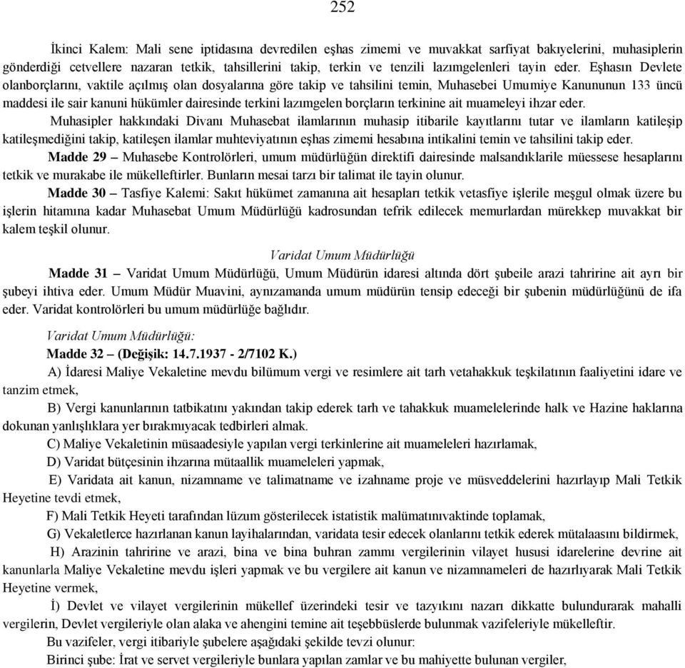 Eşhasın Devlete olanborçlarını, vaktile açılmış olan dosyalarına göre takip ve tahsilini temin, Muhasebei Umumiye Kanununun 133 üncü maddesi ile sair kanuni hükümler dairesinde terkini lazımgelen