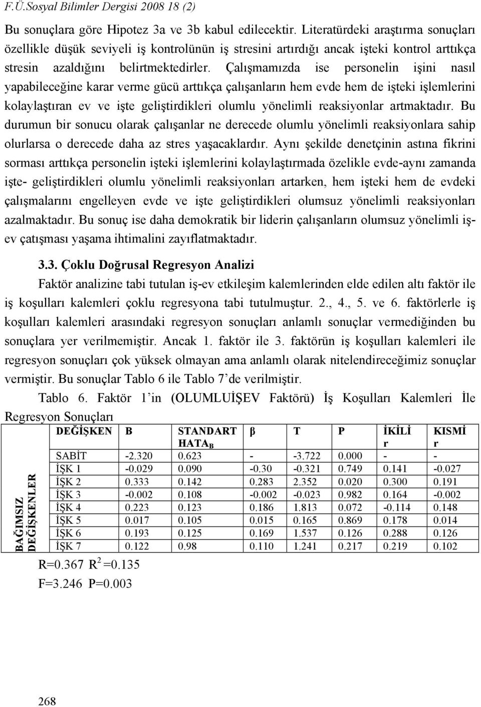 Çalışmamızda ise personelin işini nasıl yapabileceğine karar verme gücü arttıkça çalışanların hem evde hem de işteki işlemlerini kolaylaştıran ev ve işte geliştirdikleri olumlu yönelimli reaksiyonlar