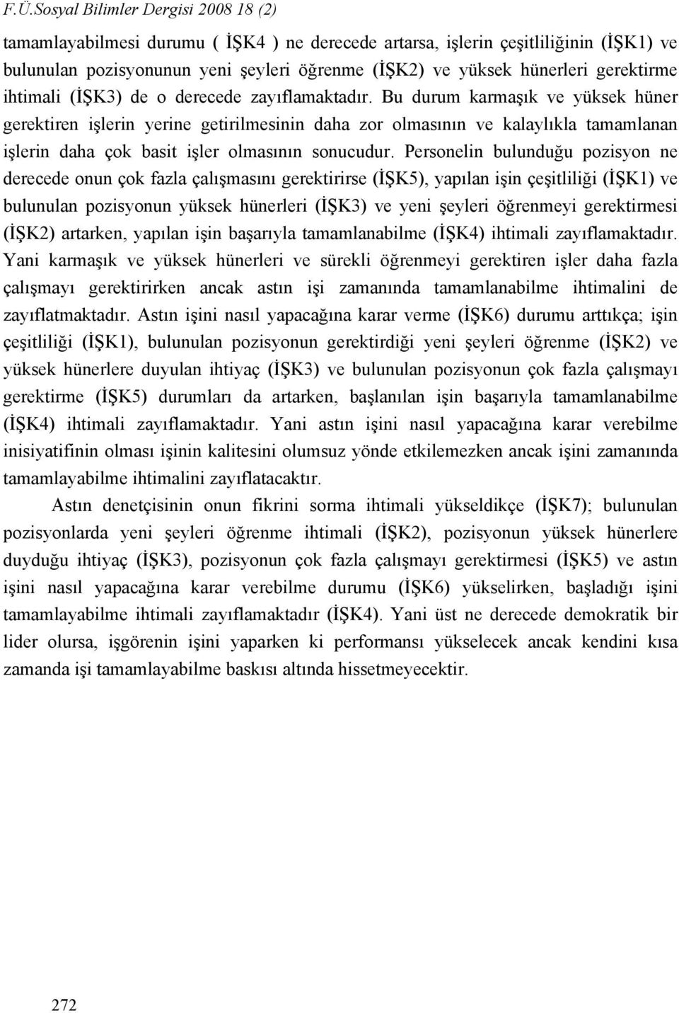 Bu durum karmaşık ve yüksek hüner gerektiren işlerin yerine getirilmesinin daha zor olmasının ve kalaylıkla tamamlanan işlerin daha çok basit işler olmasının sonucudur.