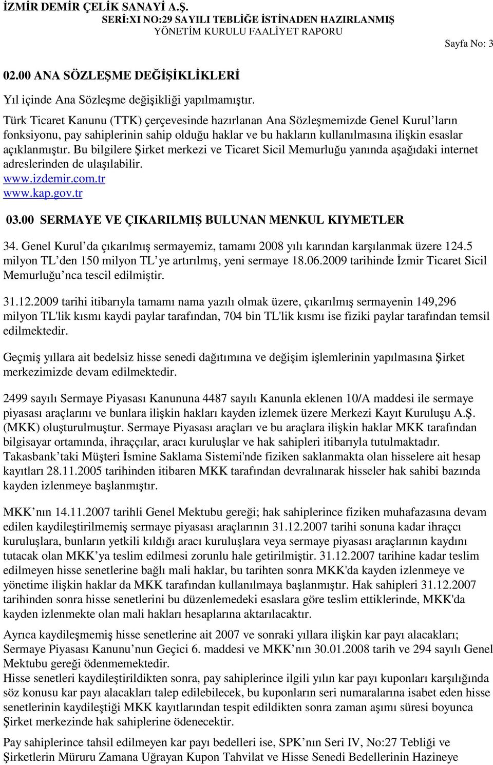 Bu bilgilere irket merkezi ve Ticaret Sicil Memurluu yanında aaıdaki internet adreslerinden de ulaılabilir. www.izdemir.com.tr www.kap.gov.tr 03.00 SERMAYE VE ÇIKARILMI BULUNAN MENKUL KIYMETLER 34.