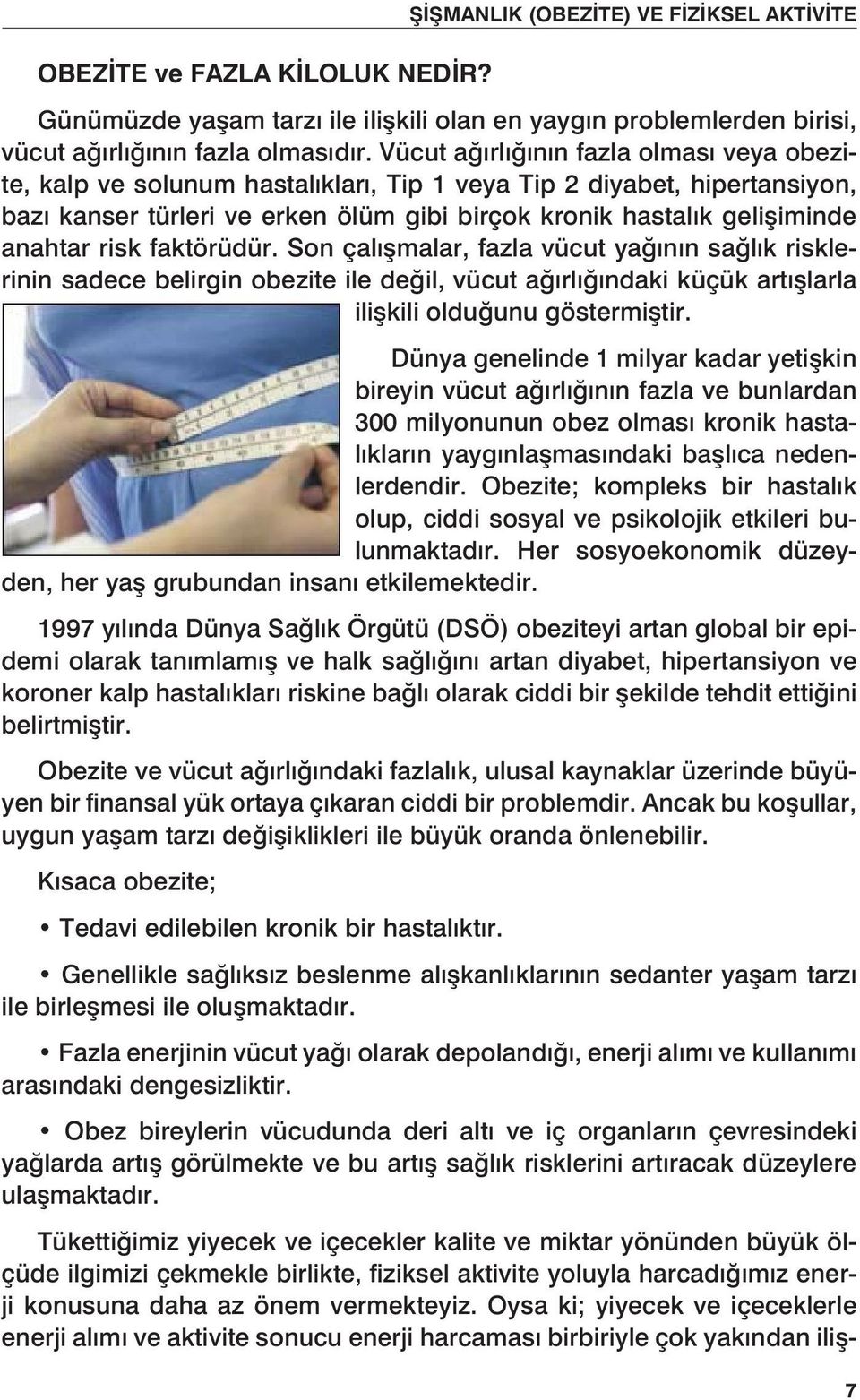 risk faktörüdür. Son çalışmalar, fazla vücut yağının sağlık risklerinin sadece belirgin obezite ile değil, vücut ağırlığındaki küçük artışlarla ilişkili olduğunu göstermiştir.