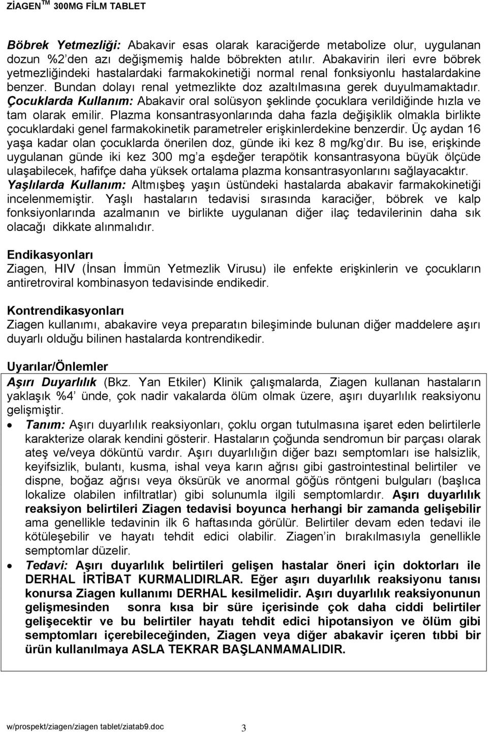 Çocuklarda Kullanım: Abakavir oral solüsyon şeklinde çocuklara verildiğinde hızla ve tam olarak emilir.