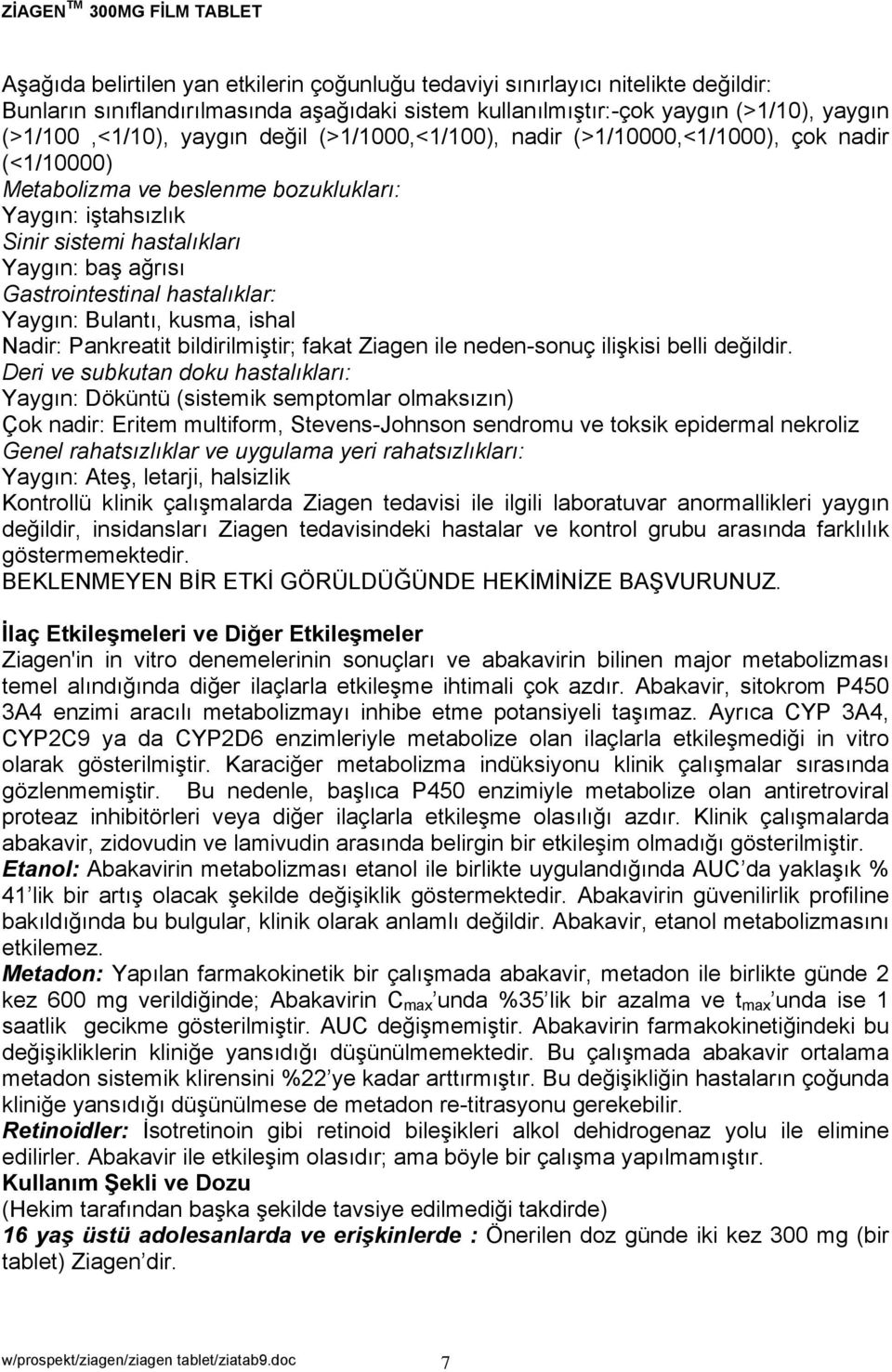 hastalıklar: Yaygın: Bulantı, kusma, ishal Nadir: Pankreatit bildirilmiştir; fakat Ziagen ile neden-sonuç ilişkisi belli değildir.