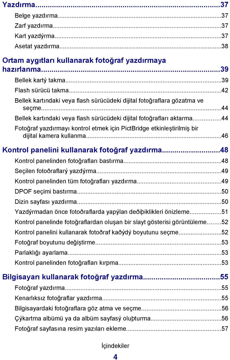 ..44 Fotoğraf yazdırmayı kontrol etmek için PictBridge etkinleştirilmiş bir dijital kamera kullanma...46 Kontrol panelini kullanarak fotoğraf yazdırma...48 Kontrol panelinden fotoğrafları bastırma.