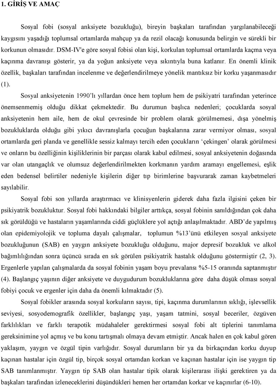 En önemli klinik özellik, baģkaları tarafından incelenme ve değerlendirilmeye yönelik mantıksız bir korku yaģanmasıdır (1).