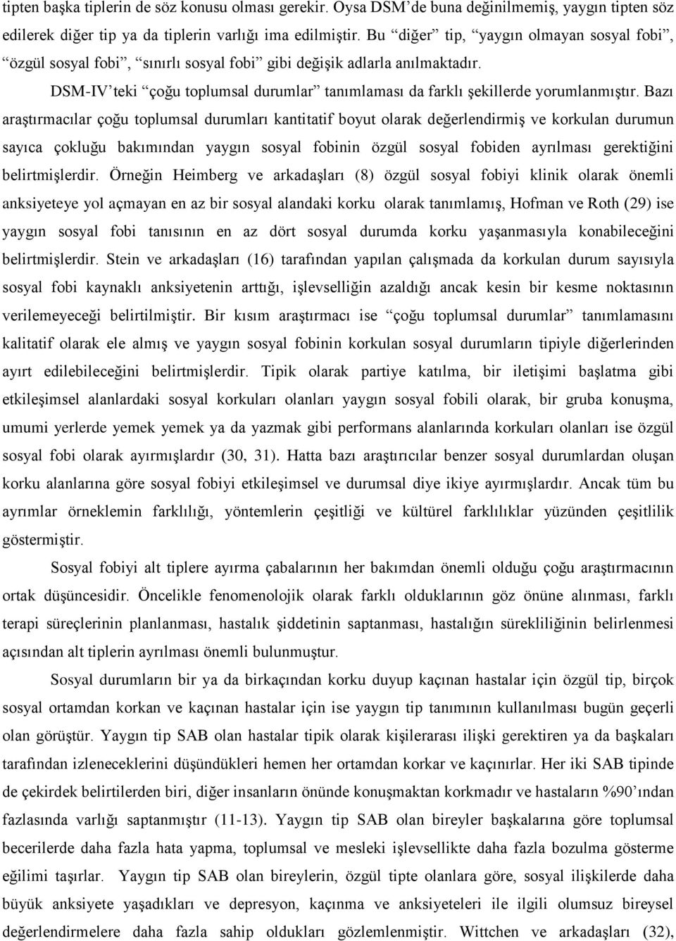 Bazı araģtırmacılar çoğu toplumsal durumları kantitatif boyut olarak değerlendirmiģ ve korkulan durumun sayıca çokluğu bakımından yaygın sosyal fobinin özgül sosyal fobiden ayrılması gerektiğini