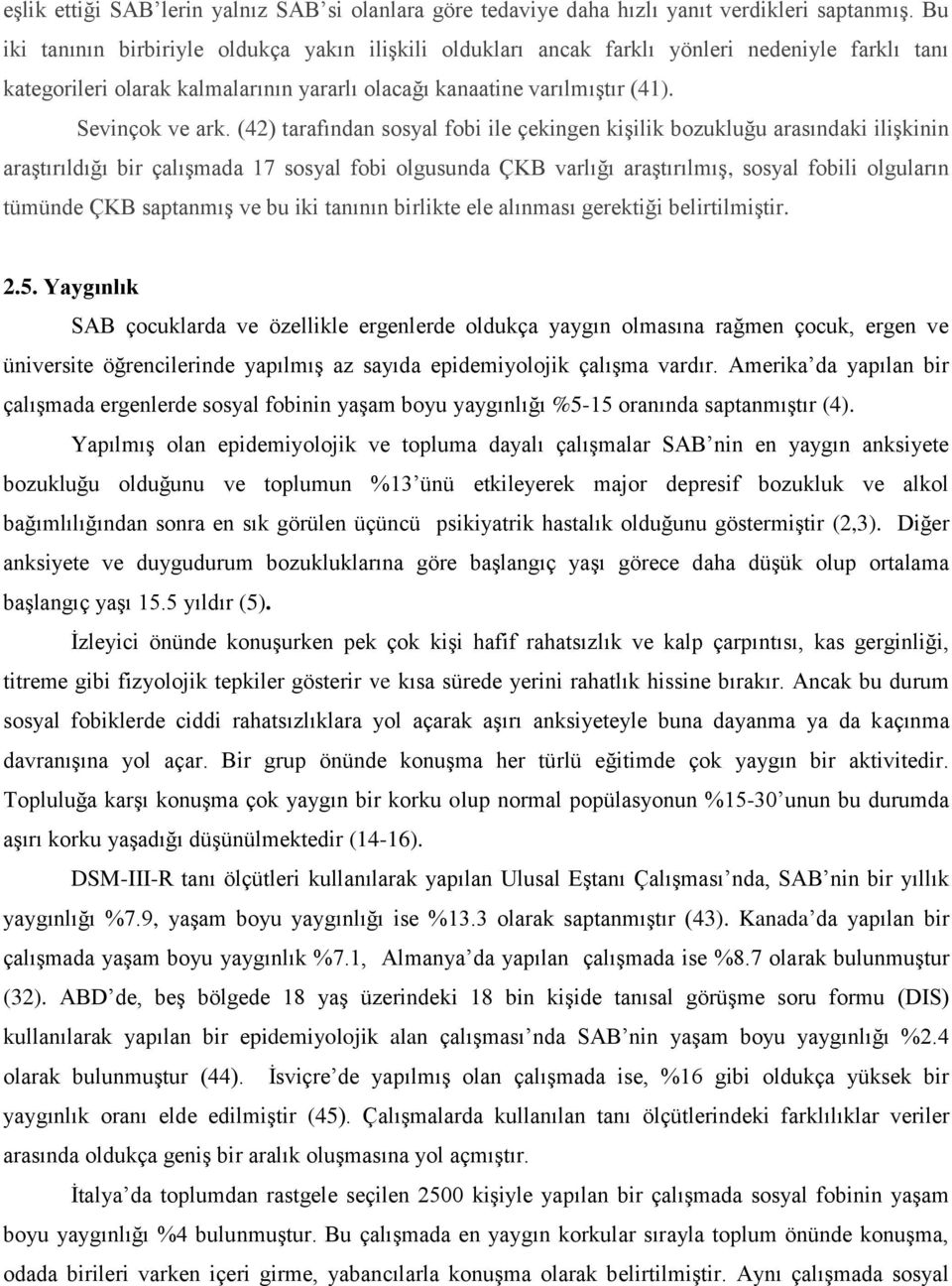 (42) tarafından sosyal fobi ile çekingen kiģilik bozukluğu arasındaki iliģkinin araģtırıldığı bir çalıģmada 17 sosyal fobi olgusunda ÇKB varlığı araģtırılmıģ, sosyal fobili olguların tümünde ÇKB