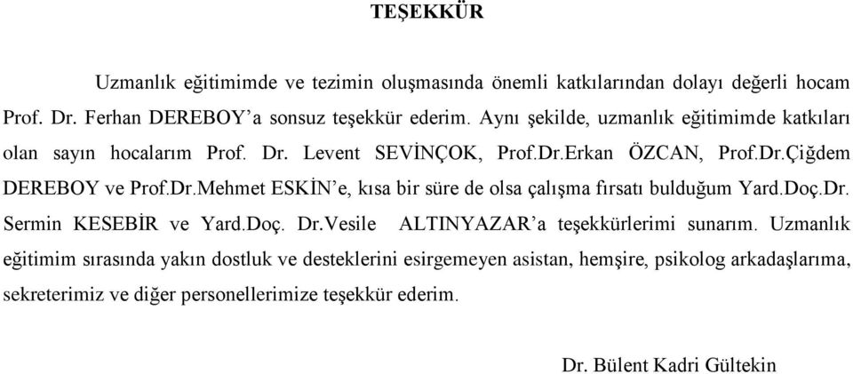 Doç.Dr. Sermin KESEBĠR ve Yard.Doç. Dr.Vesile ALTINYAZAR a teģekkürlerimi sunarım.