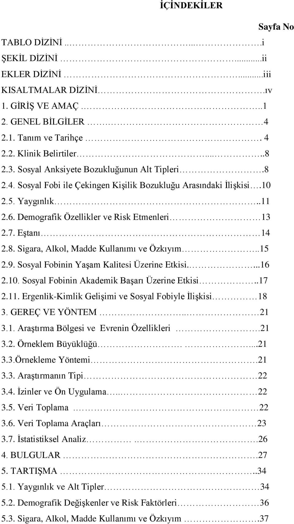 8. Sigara, Alkol, Madde Kullanımı ve Özkıyım..15 2.9. Sosyal Fobinin YaĢam Kalitesi Üzerine Etkisi....16 2.10. Sosyal Fobinin Akademik BaĢarı Üzerine Etkisi..17 2.11.