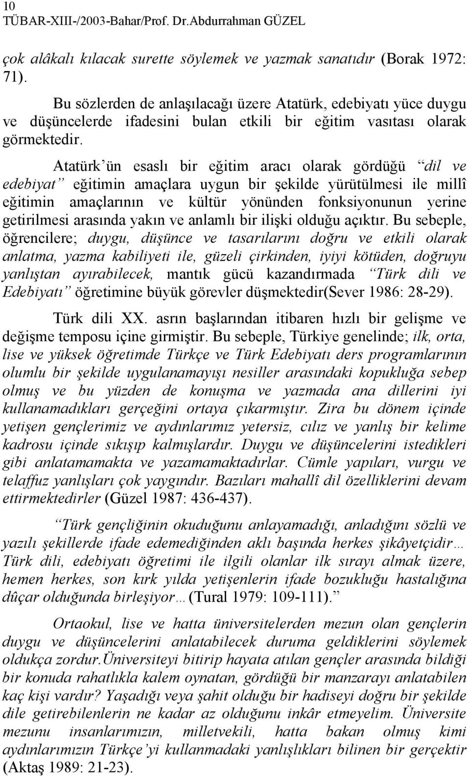 Atatürk ün esaslı bir eğitim aracı olarak gördüğü dil ve edebiyat eğitimin amaçlara uygun bir şekilde yürütülmesi ile millî eğitimin amaçlarının ve kültür yönünden fonksiyonunun yerine getirilmesi