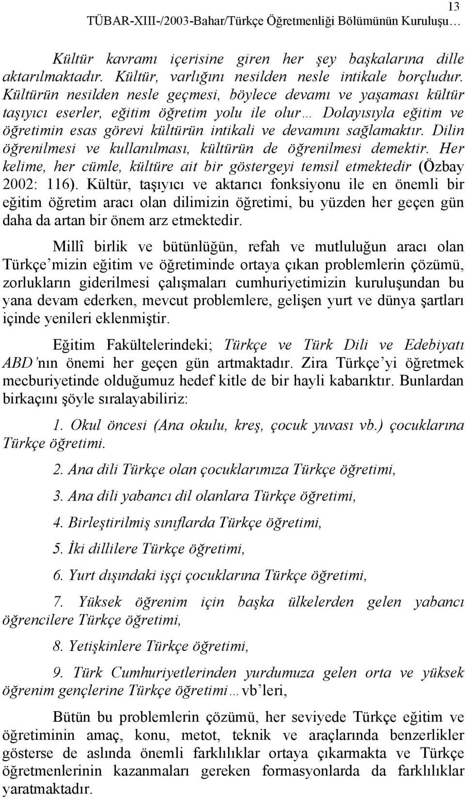 Dilin öğrenilmesi ve kullanılması, kültürün de öğrenilmesi demektir. Her kelime, her cümle, kültüre ait bir göstergeyi temsil etmektedir (Özbay 2002: 116).