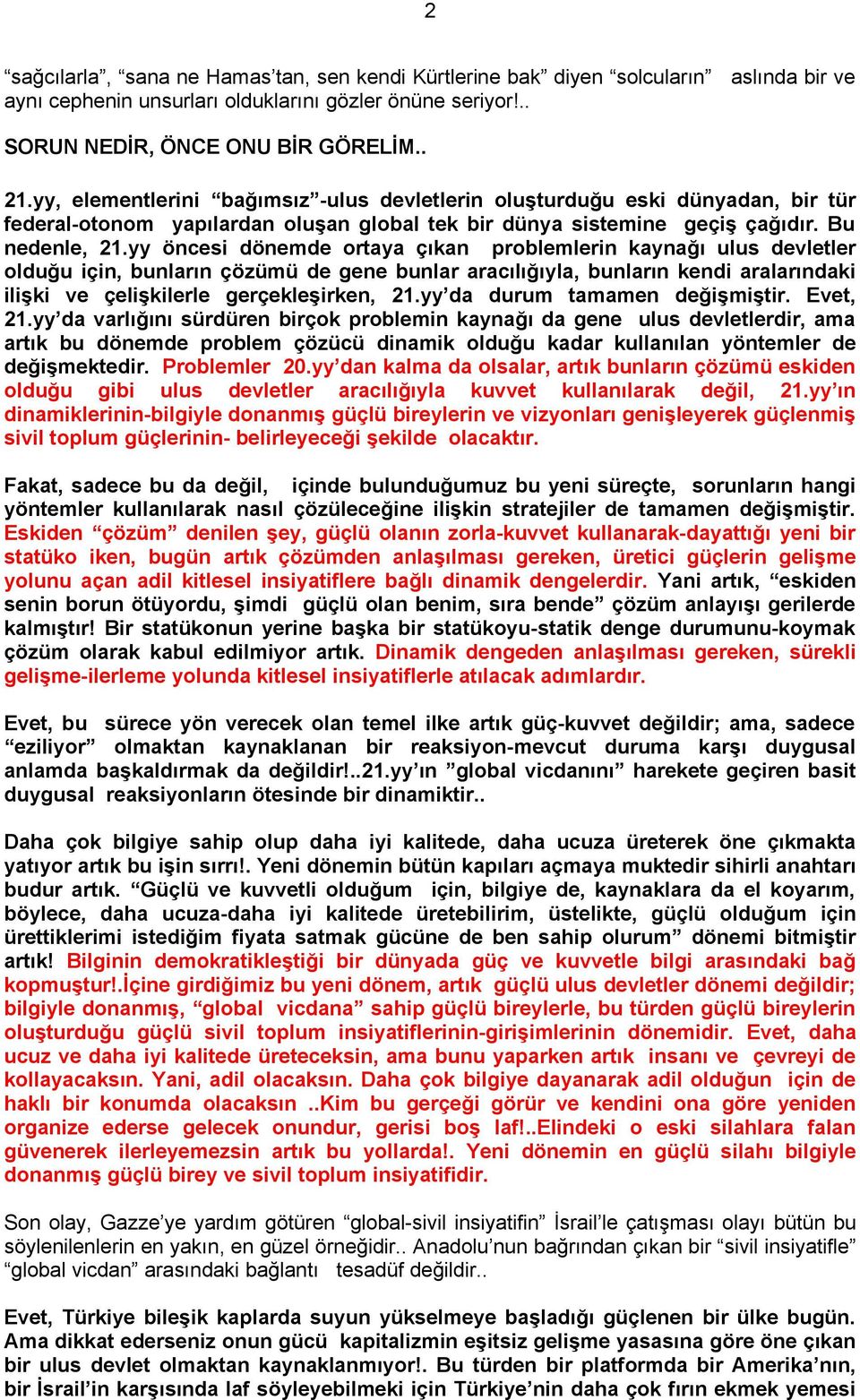 yy öncesi dönemde ortaya çıkan problemlerin kaynağı ulus devletler olduğu için, bunların çözümü de gene bunlar aracılığıyla, bunların kendi aralarındaki ilişki ve çelişkilerle gerçekleşirken, 21.