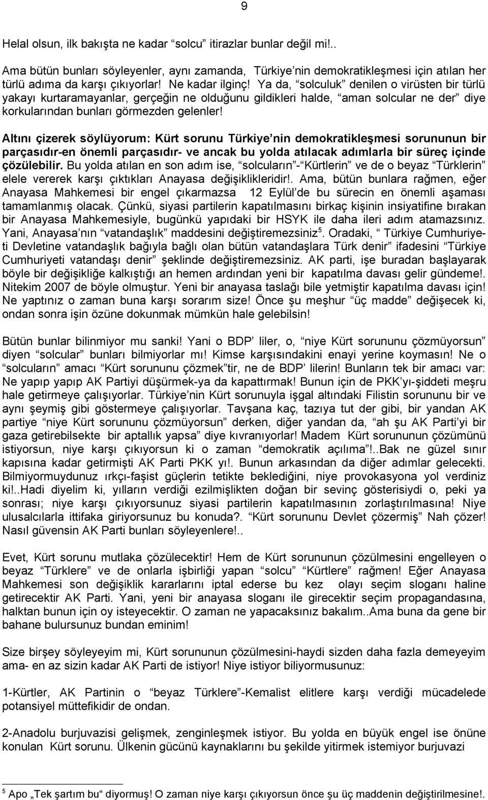 Altını çizerek söylüyorum: Kürt sorunu Türkiye nin demokratikleşmesi sorununun bir parçasıdır-en önemli parçasıdır- ve ancak bu yolda atılacak adımlarla bir süreç içinde çözülebilir.