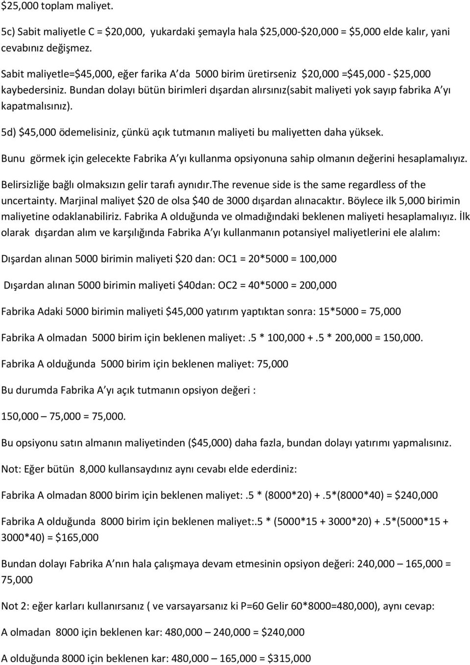 Bundan dolayı bütün birimleri dışardan alırsınız(sabit maliyeti yok sayıp fabrika A yı kapatmalısınız). 5d) $45,000 ödemelisiniz, çünkü açık tutmanın maliyeti bu maliyetten daha yüksek.