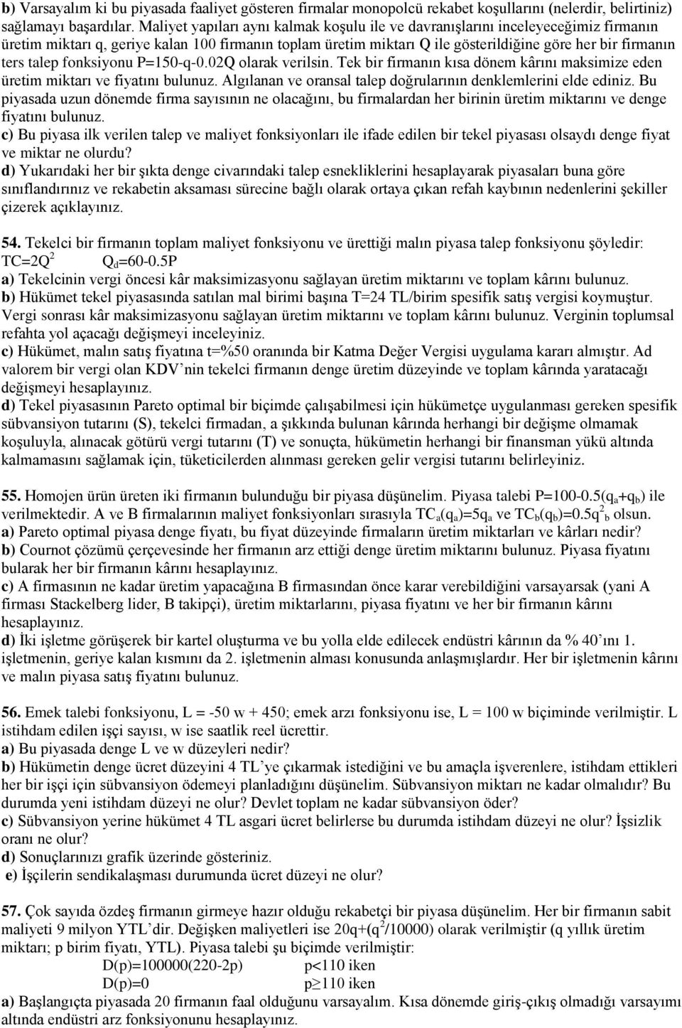 talep fonksiyonu P=150-q-0.02Q olarak verilsin. Tek bir firmanın kısa dönem kârını maksimize eden üretim miktarı ve fiyatını bulunuz. Algılanan ve oransal talep doğrularının denklemlerini elde ediniz.