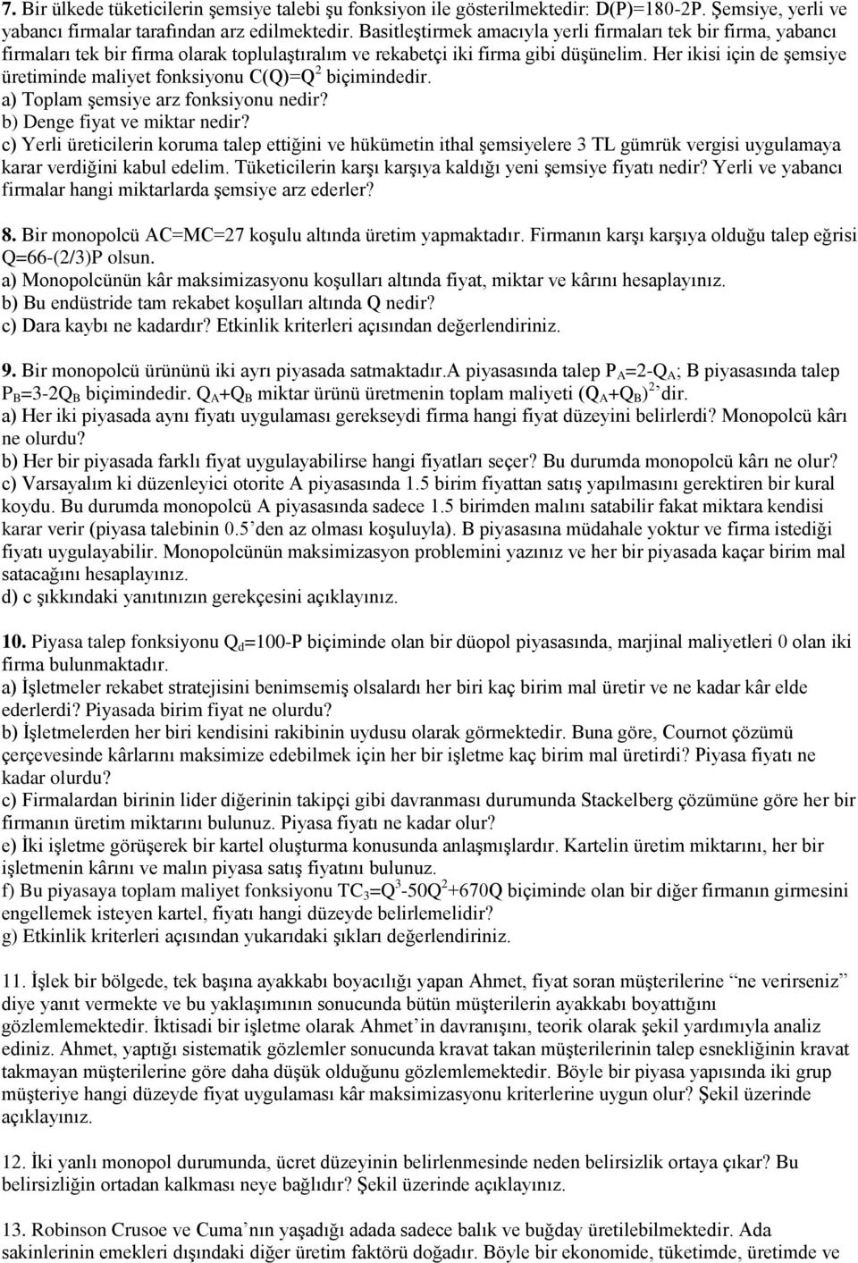 Her ikisi için de şemsiye üretiminde maliyet fonksiyonu C(Q)=Q 2 biçimindedir. a) Toplam şemsiye arz fonksiyonu nedir? b) Denge fiyat ve miktar nedir?