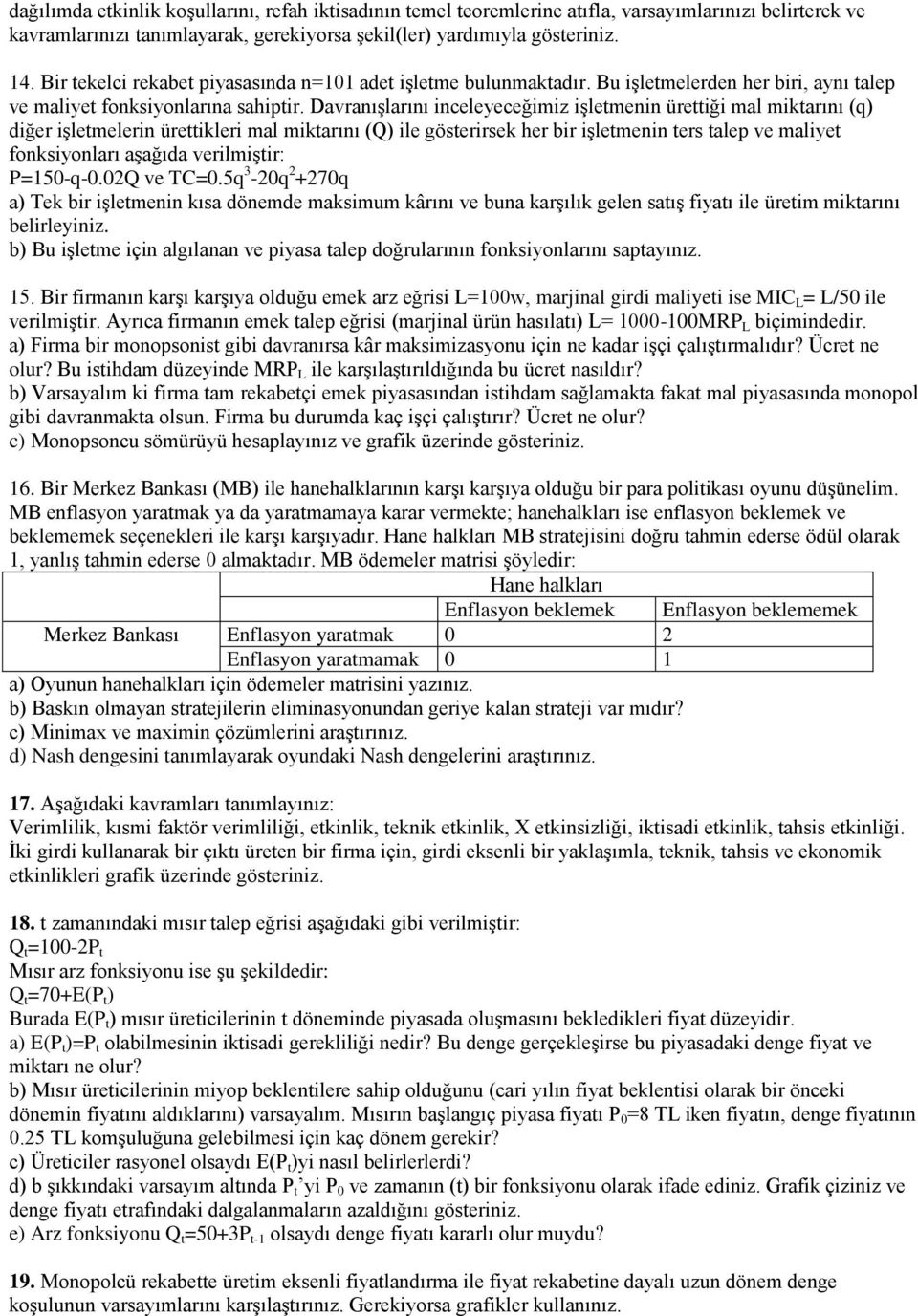 Davranışlarını inceleyeceğimiz işletmenin ürettiği mal miktarını (q) diğer işletmelerin ürettikleri mal miktarını (Q) ile gösterirsek her bir işletmenin ters talep ve maliyet fonksiyonları aşağıda