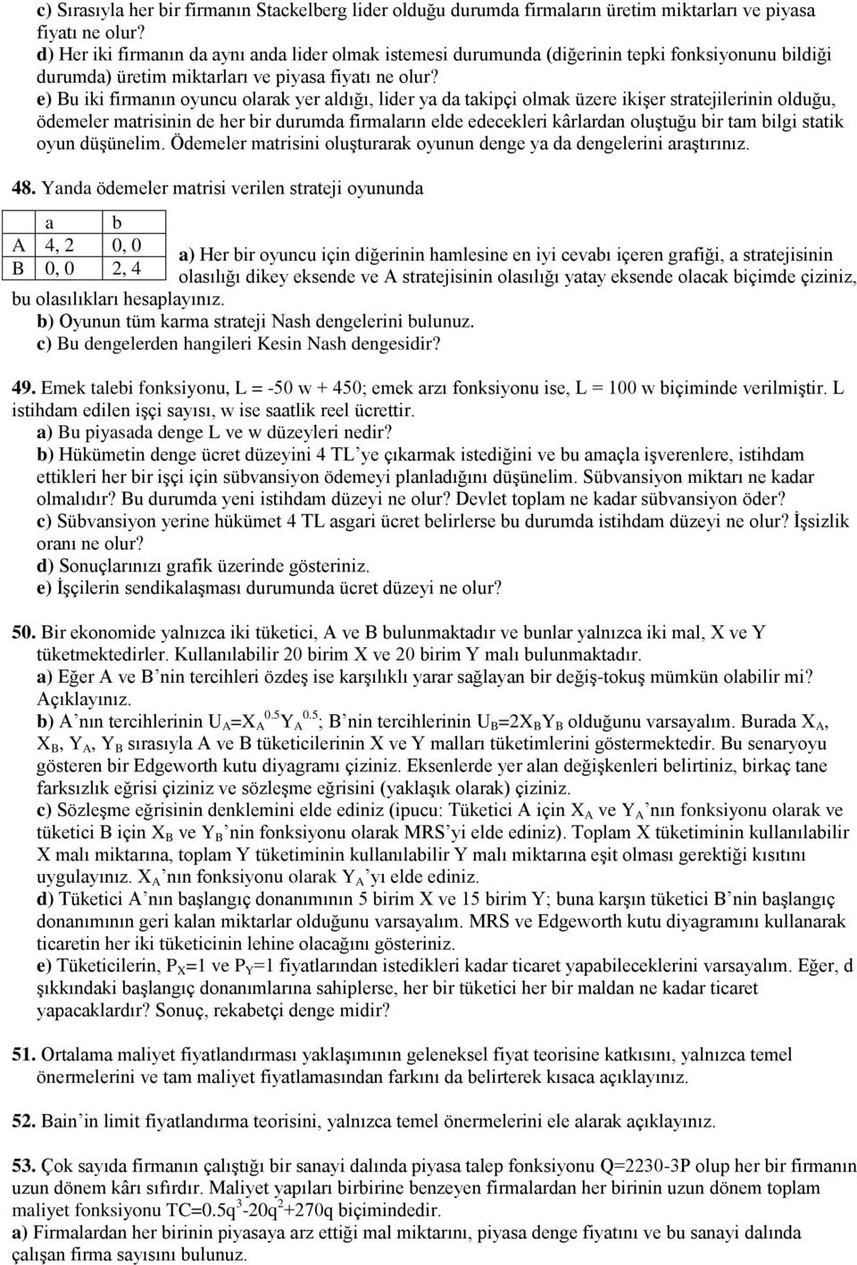 e) Bu iki firmanın oyuncu olarak yer aldığı, lider ya da takipçi olmak üzere ikişer stratejilerinin olduğu, ödemeler matrisinin de her bir durumda firmaların elde edecekleri kârlardan oluştuğu bir