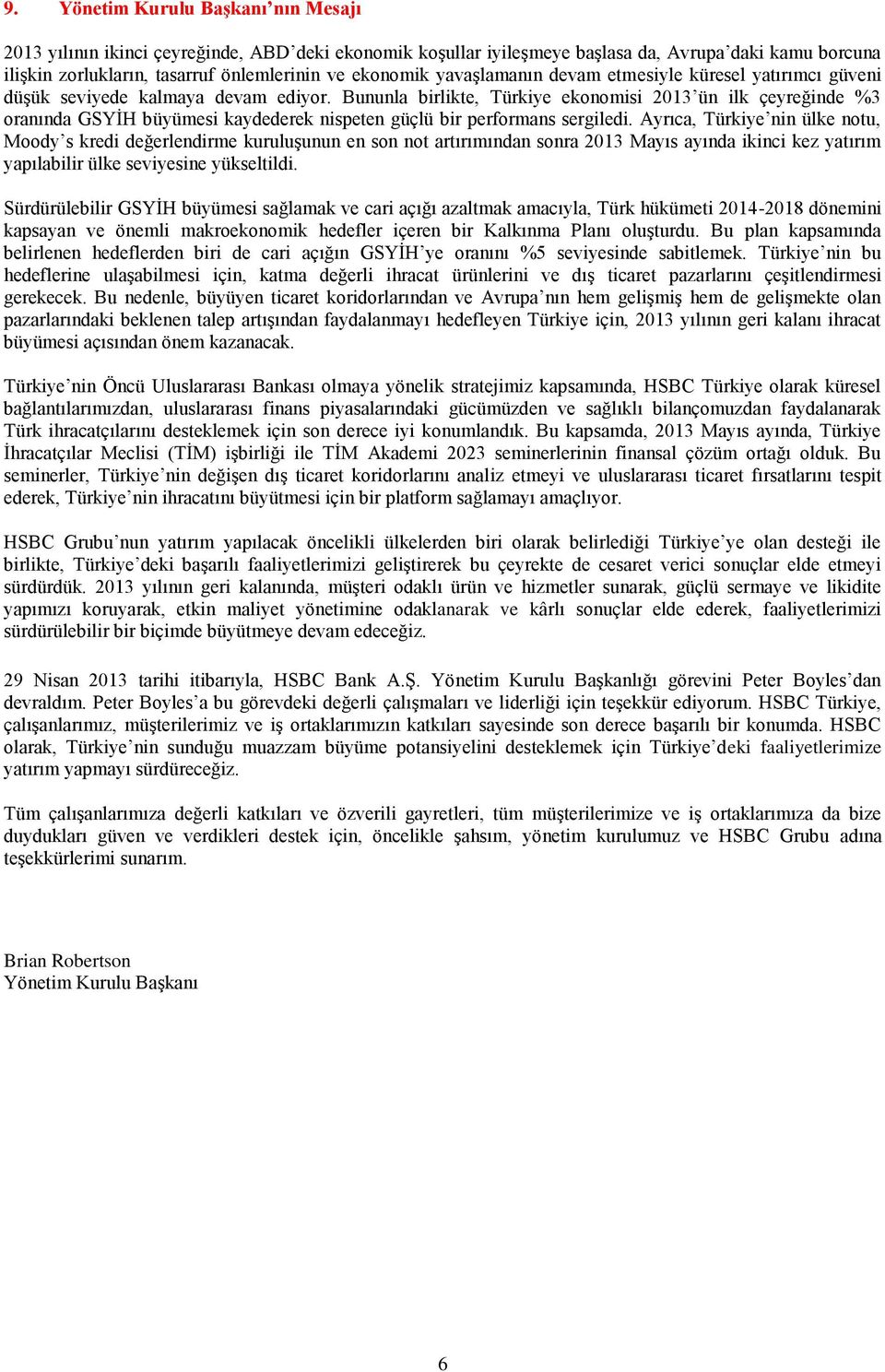 Bununla birlikte, Türkiye ekonomisi 2013 ün ilk çeyreğinde %3 oranında GSYİH büyümesi kaydederek nispeten güçlü bir performans sergiledi.