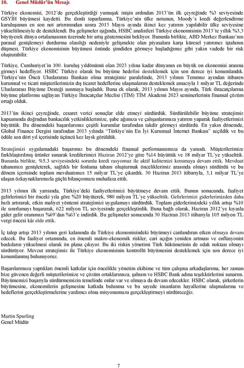 de desteklendi. Bu gelişmeler ışığında, HSBC analistleri Türkiye ekonomisinin 2013 te yıllık %3,3 büyüyerek dünya ortalamasının üzerinde bir artış göstermesini bekliyor.