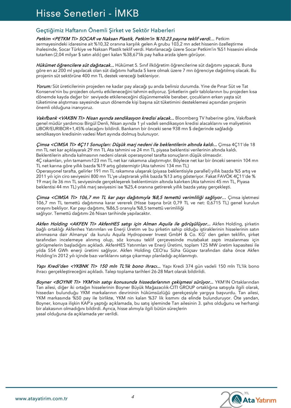 Hatırlanacağı üzere Socar Petkim in %51 hissesini elinde tutarken (2,04 milyar $ satın aldı) geri kalan %38,67 lik pay halka arzda işlem görüyor. Hükümet öğrencilere süt dağıtacak... Hükümet 5.