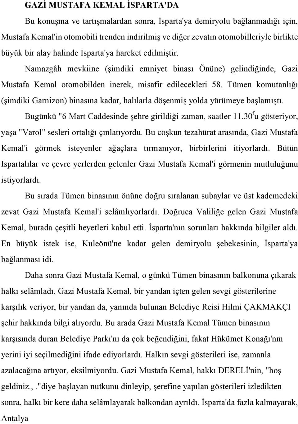 Tümen komutanlığı (şimdiki Garnizon) binasına kadar, halılarla döşenmiş yolda yürümeye başlamıştı. Bugünkü "6 Mart Caddesinde şehre girildiği zaman, saatler 11.