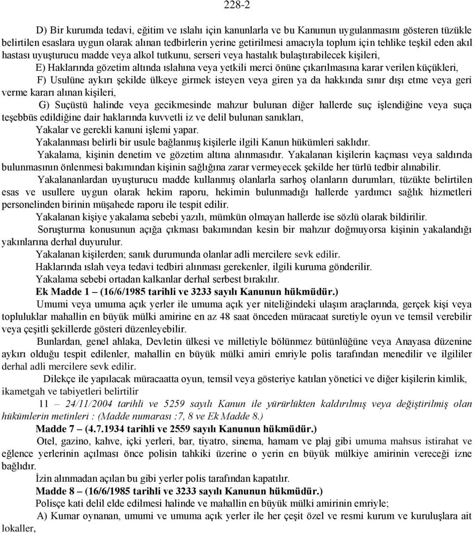 karar verilen küçükleri, F) Usulüne aykırı şekilde ülkeye girmek isteyen veya giren ya da hakkında sınır dışı etme veya geri verme kararı alınan kişileri, G) Suçüstü halinde veya gecikmesinde mahzur