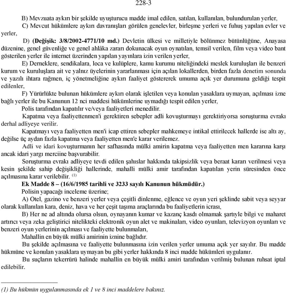 ) Devletin ülkesi ve milletiyle bölünmez bütünlüğüne, Anayasa düzenine, genel güvenliğe ve genel ahlâka zararı dokunacak oyun oynatılan, temsil verilen, film veya video bant gösterilen yerler ile