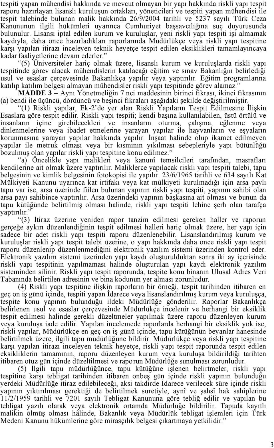 Lisansı iptal edilen kurum ve kuruluşlar, yeni riskli yapı tespiti işi almamak kaydıyla, daha önce hazırladıkları raporlarında Müdürlükçe veya riskli yapı tespitine karşı yapılan itirazı inceleyen