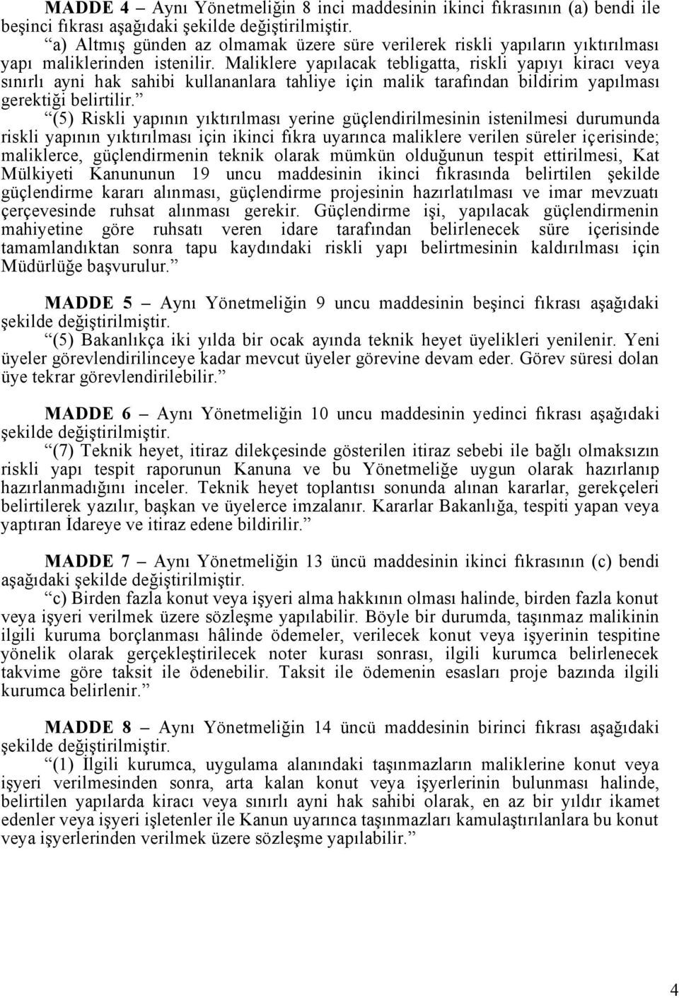 (5) Riskli yapının yıktırılması yerine güçlendirilmesinin istenilmesi durumunda riskli yapının yıktırılması için ikinci fıkra uyarınca maliklere verilen süreler içerisinde; maliklerce, güçlendirmenin