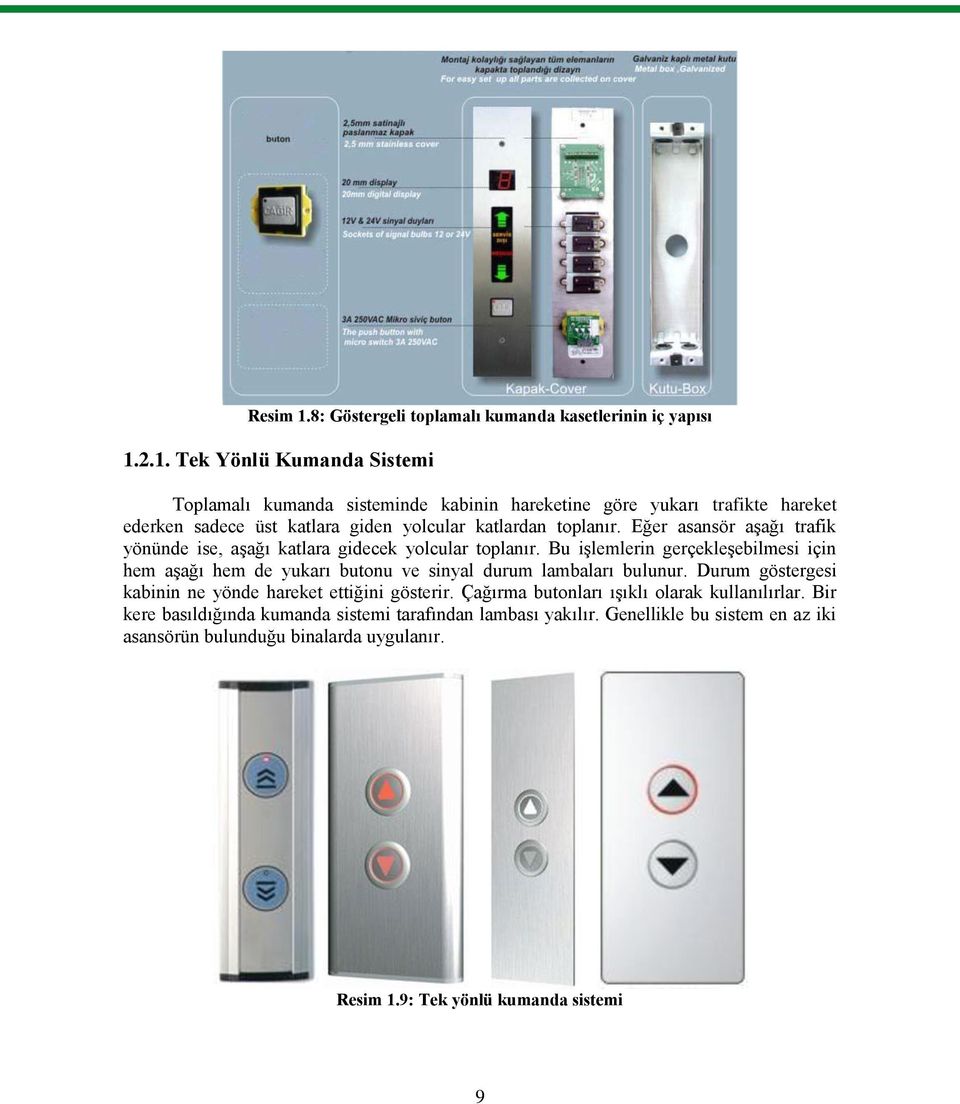 Bu iģlemlerin gerçekleģebilmesi için hem aģağı hem de yukarı butonu ve sinyal durum lambaları bulunur. Durum göstergesi kabinin ne yönde hareket ettiğini gösterir.