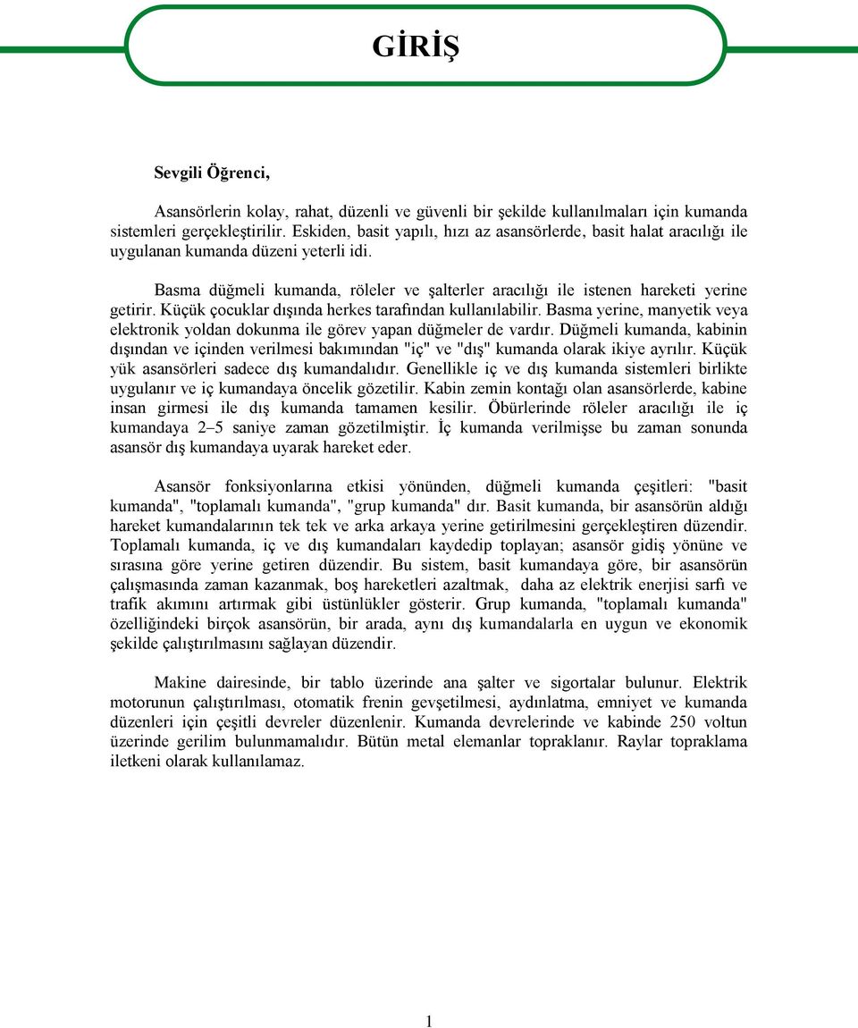 Küçük çocuklar dıģında herkes tarafından kullanılabilir. Basma yerine, manyetik veya elektronik yoldan dokunma ile görev yapan düğmeler de vardır.