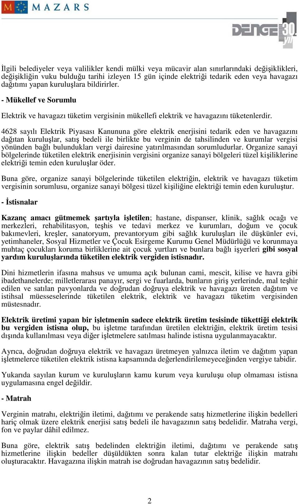 4628 sayılı Elektrik Piyasası Kanununa göre elektrik enerjisini tedarik eden ve havagazını dağıtan kuruluşlar, satış bedeli ile birlikte bu verginin de tahsilinden ve kurumlar vergisi yönünden bağlı