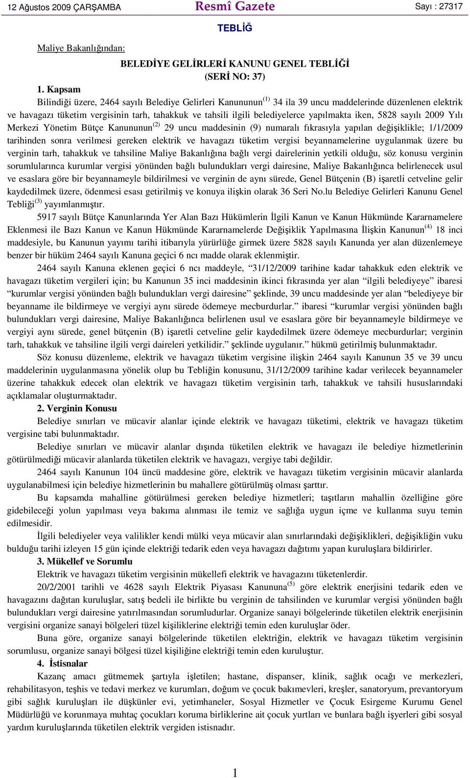 yapılmakta iken, 5828 sayılı 2009 Yılı Merkezi Yönetim Bütçe Kanununun (2) 29 uncu maddesinin (9) numaralı fıkrasıyla yapılan değişiklikle; 1/1/2009 tarihinden sonra verilmesi gereken elektrik ve