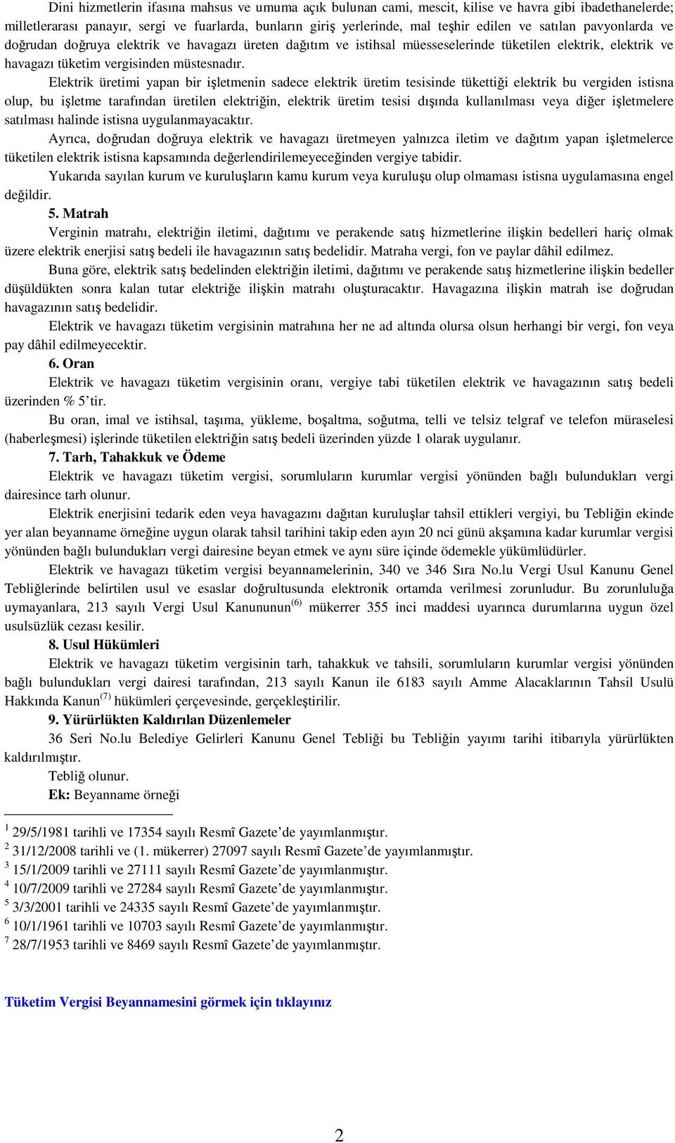 Elektrik üretimi yapan bir işletmenin sadece elektrik üretim tesisinde tükettiği elektrik bu vergiden istisna olup, bu işletme tarafından üretilen elektriğin, elektrik üretim tesisi dışında